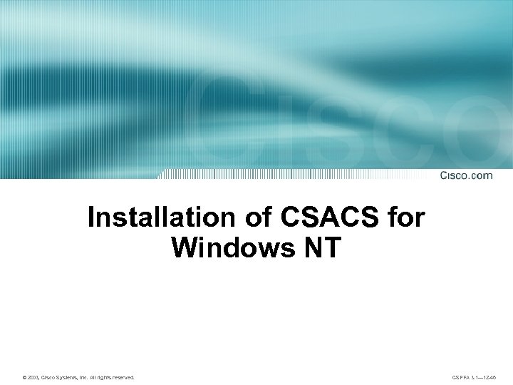 Installation of CSACS for Windows NT © 2003, Cisco Systems, Inc. All rights reserved.