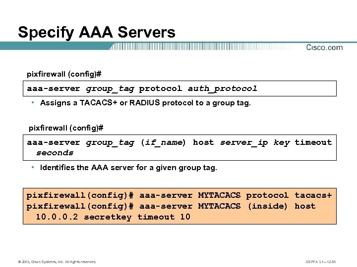 Specify AAA Servers pixfirewall (config)# aaa-server group_tag protocol auth_protocol • Assigns a TACACS+ or