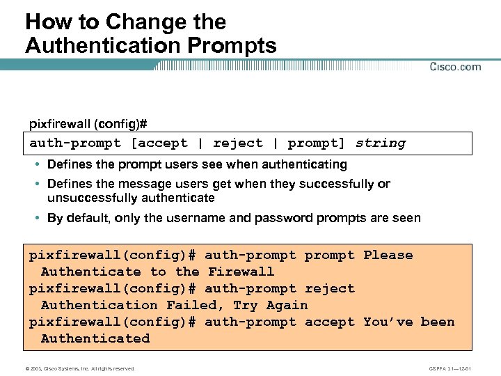 How to Change the Authentication Prompts pixfirewall (config)# auth-prompt [accept | reject | prompt]