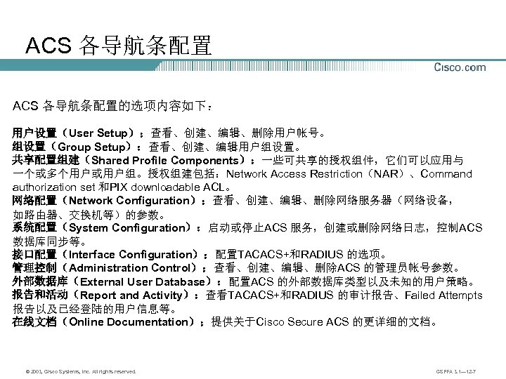 ACS 各导航条配置的选项内容如下： 用户设置（User Setup）：查看、创建、编辑、删除用户帐号。 组设置（Group Setup）：查看、创建、编辑用户组设置。 共享配置组建（Shared Profile Components）：一些可共享的授权组件，它们可以应用与 一个或多个用户或用户组。授权组建包括：Network Access Restriction（NAR）、Command authorization set