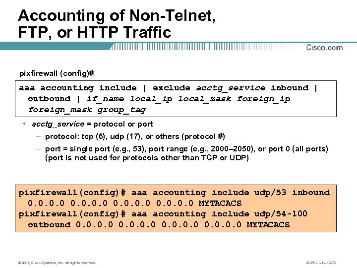 Accounting of Non-Telnet, FTP, or HTTP Traffic pixfirewall (config)# aaa accounting include | exclude