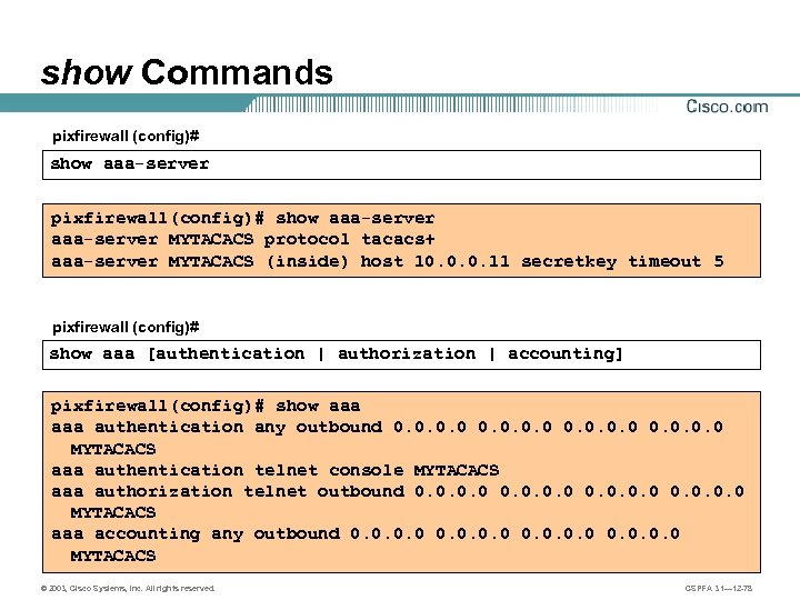 show Commands pixfirewall (config)# show aaa-server pixfirewall(config)# show aaa-server MYTACACS protocol tacacs+ aaa-server MYTACACS