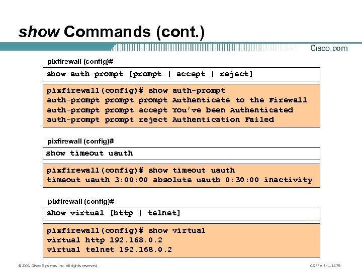 show Commands (cont. ) pixfirewall (config)# show auth-prompt [prompt | accept | reject] pixfirewall(config)#