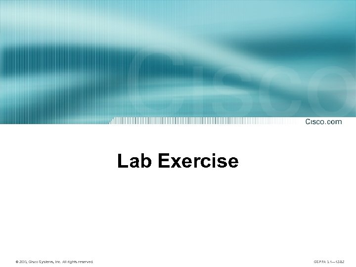 Lab Exercise © 2003, Cisco Systems, Inc. All rights reserved. CSPFA 3. 1— 12