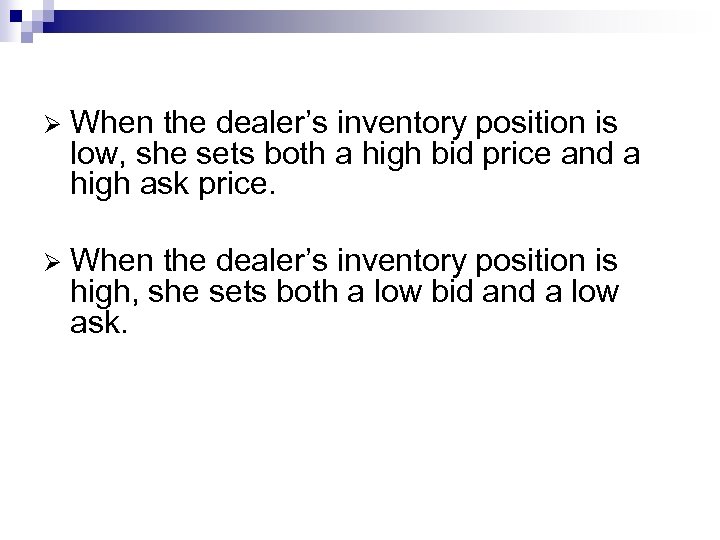 Ø When the dealer’s inventory position is low, she sets both a high bid