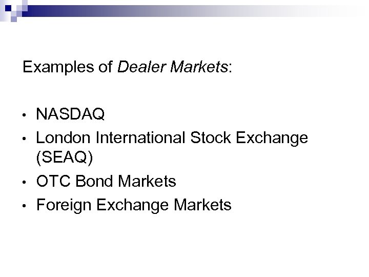 Examples of Dealer Markets: • • NASDAQ London International Stock Exchange (SEAQ) OTC Bond