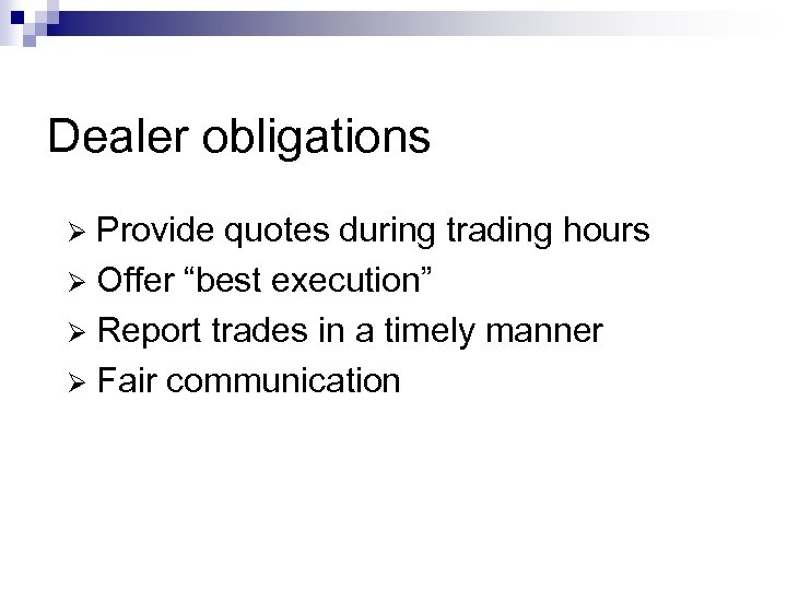 Dealer obligations Provide quotes during trading hours Ø Offer “best execution” Ø Report trades