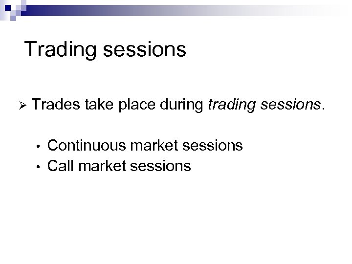 Trading sessions Ø Trades take place during trading sessions. Continuous market sessions • Call