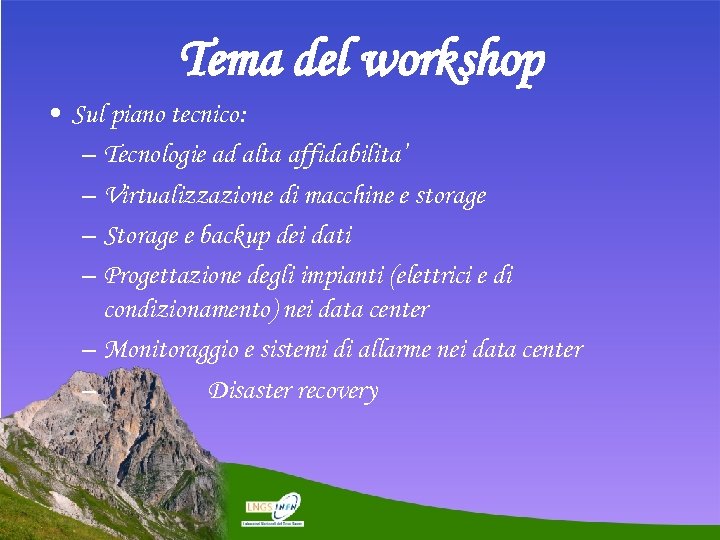 Tema del workshop • Sul piano tecnico: – Tecnologie ad alta affidabilita’ – Virtualizzazione