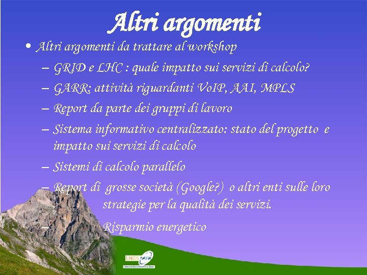 Altri argomenti • Altri argomenti da trattare al workshop – GRID e LHC :