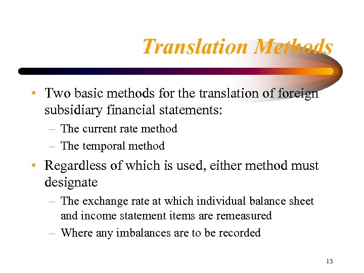 Translation Methods • Two basic methods for the translation of foreign subsidiary financial statements: