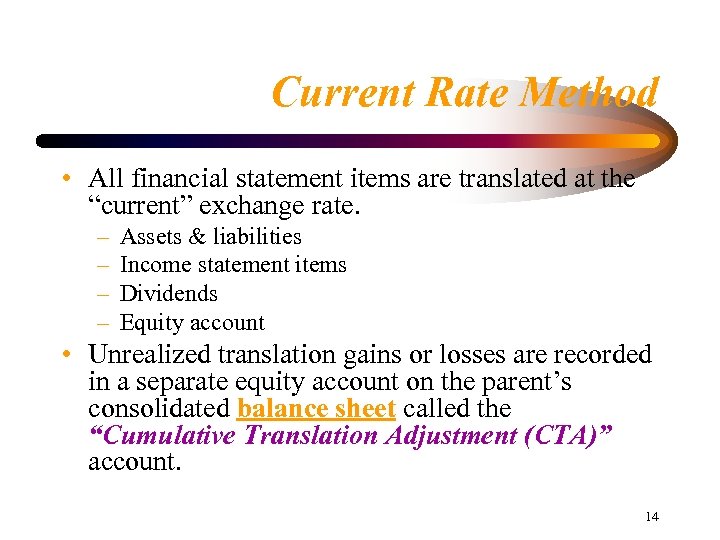 Current Rate Method • All financial statement items are translated at the “current” exchange