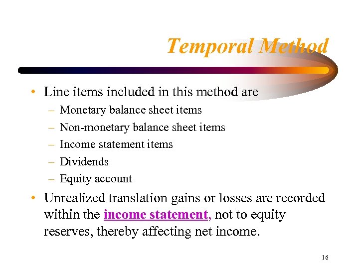 Temporal Method • Line items included in this method are – – – Monetary