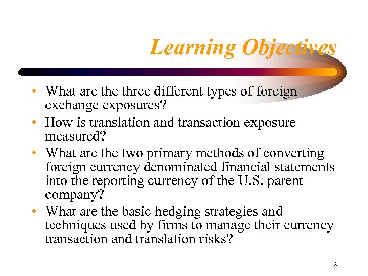 Learning Objectives • What are three different types of foreign exchange exposures? • How