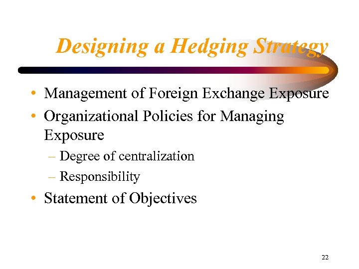 Designing a Hedging Strategy • Management of Foreign Exchange Exposure • Organizational Policies for