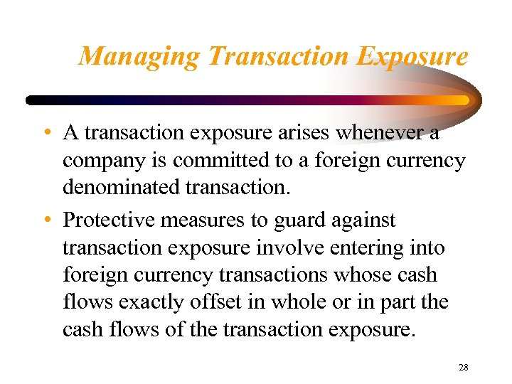 Managing Transaction Exposure • A transaction exposure arises whenever a company is committed to