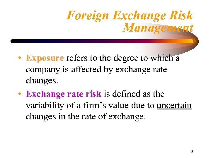 Foreign Exchange Risk Management • Exposure refers to the degree to which a company