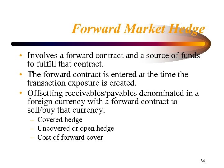 Forward Market Hedge • Involves a forward contract and a source of funds to