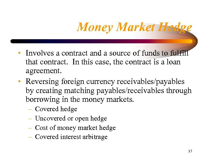 Money Market Hedge • Involves a contract and a source of funds to fulfill