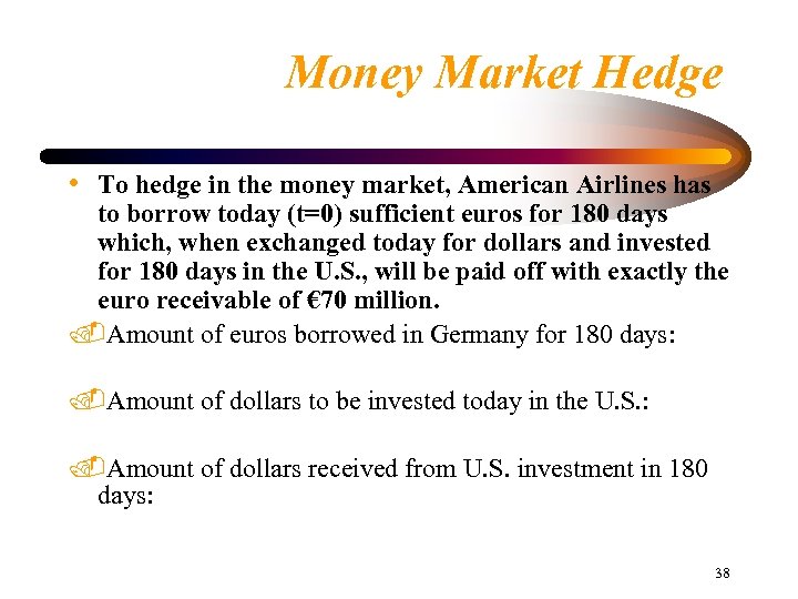 Money Market Hedge • To hedge in the money market, American Airlines has to