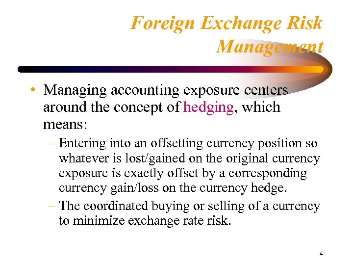 Foreign Exchange Risk Management • Managing accounting exposure centers around the concept of hedging,