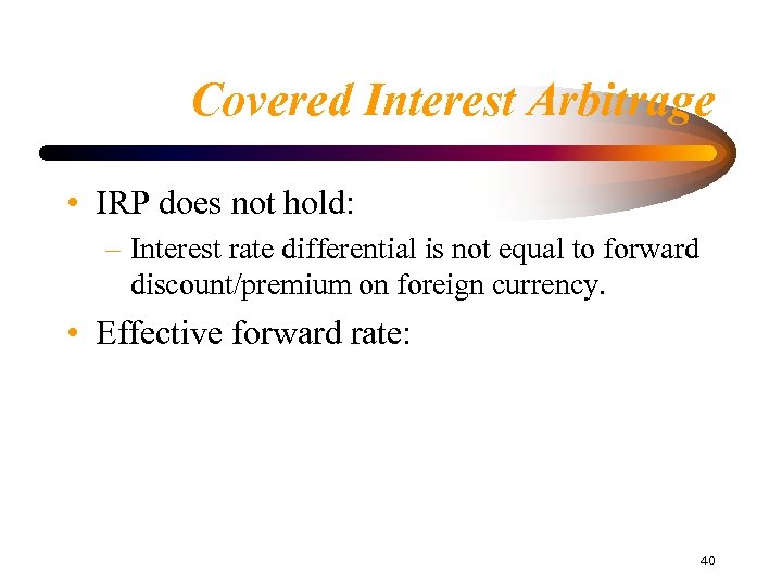 Covered Interest Arbitrage • IRP does not hold: – Interest rate differential is not