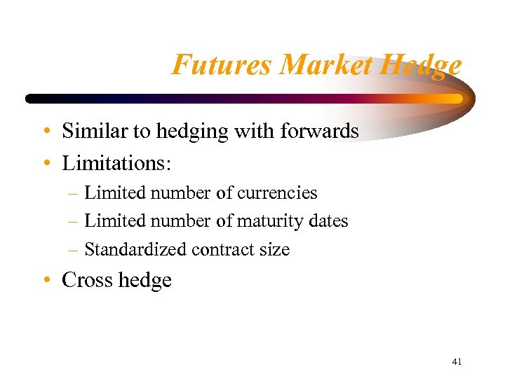 Futures Market Hedge • Similar to hedging with forwards • Limitations: – Limited number