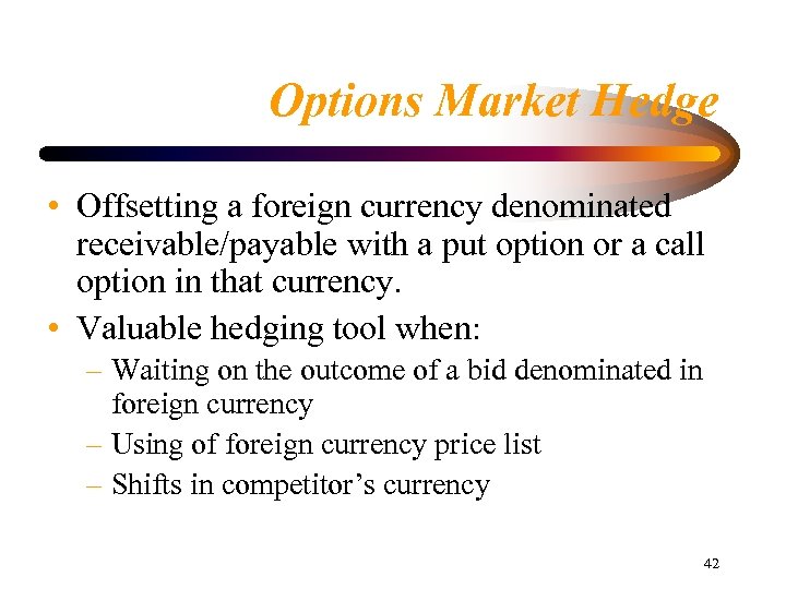 Options Market Hedge • Offsetting a foreign currency denominated receivable/payable with a put option