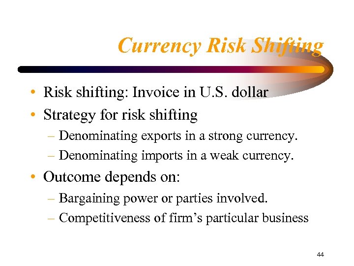 Currency Risk Shifting • Risk shifting: Invoice in U. S. dollar • Strategy for