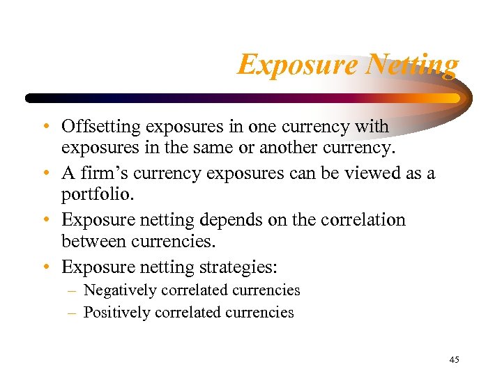 Exposure Netting • Offsetting exposures in one currency with exposures in the same or