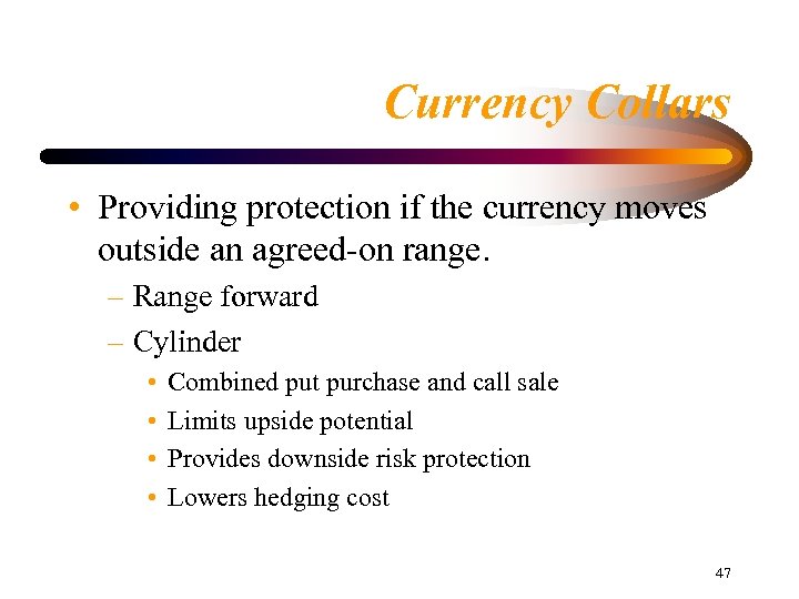 Currency Collars • Providing protection if the currency moves outside an agreed-on range. –