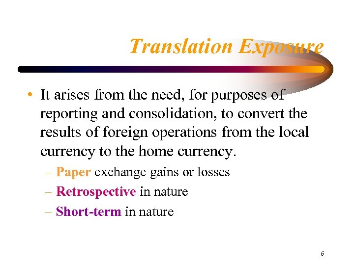 Translation Exposure • It arises from the need, for purposes of reporting and consolidation,