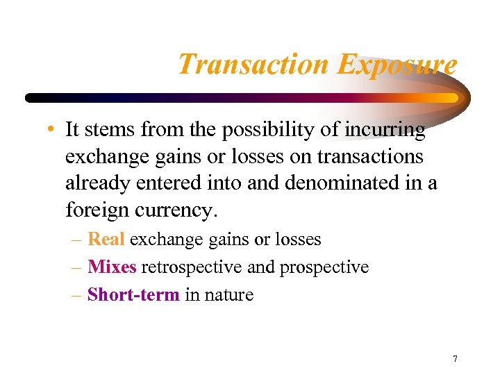 Transaction Exposure • It stems from the possibility of incurring exchange gains or losses