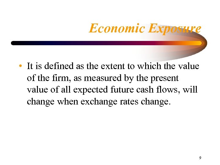 Economic Exposure • It is defined as the extent to which the value of