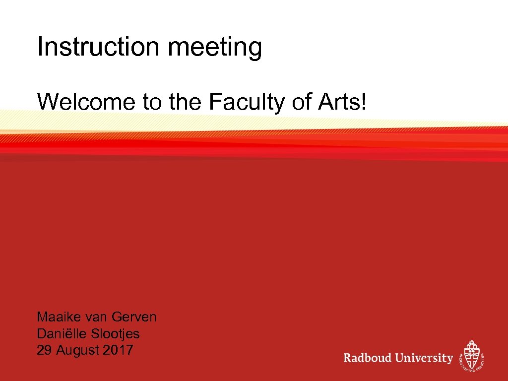 Instruction meeting Welcome to the Faculty of Arts! Maaike van Gerven Daniëlle Slootjes 29