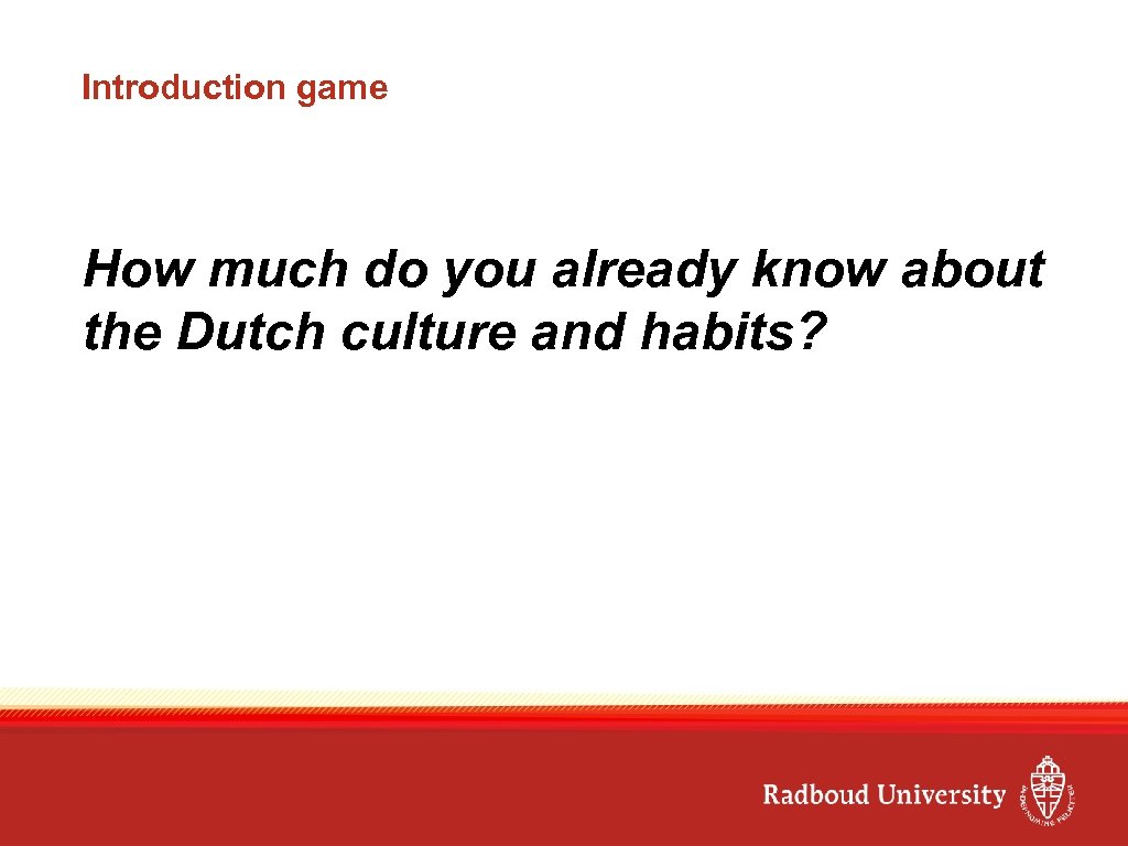 Introduction game How much do you already know about the Dutch culture and habits?