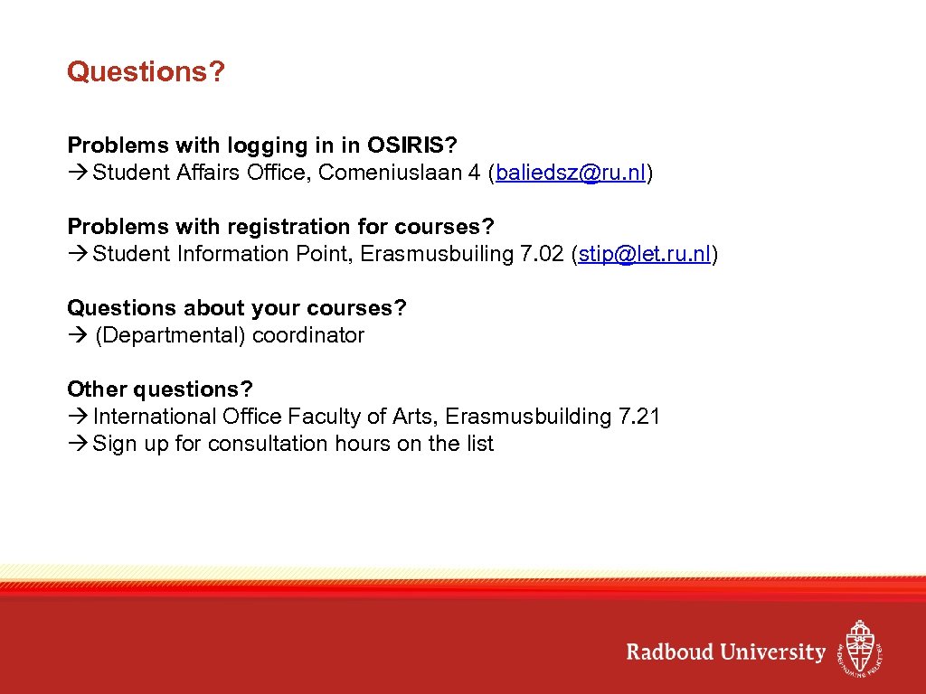 Questions? Problems with logging in in OSIRIS? Student Affairs Office, Comeniuslaan 4 (baliedsz@ru. nl)