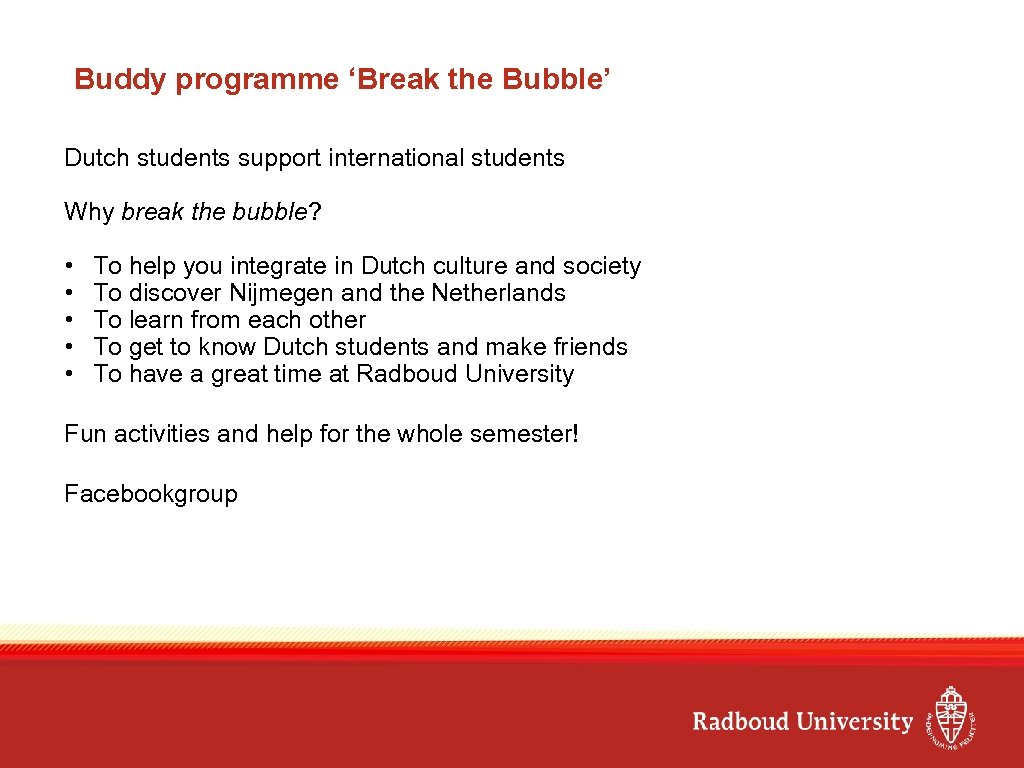 Buddy programme ‘Break the Bubble’ Dutch students support international students Why break the bubble?