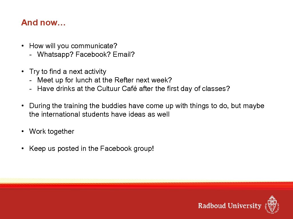 And now… • How will you communicate? - Whatsapp? Facebook? Email? • Try to