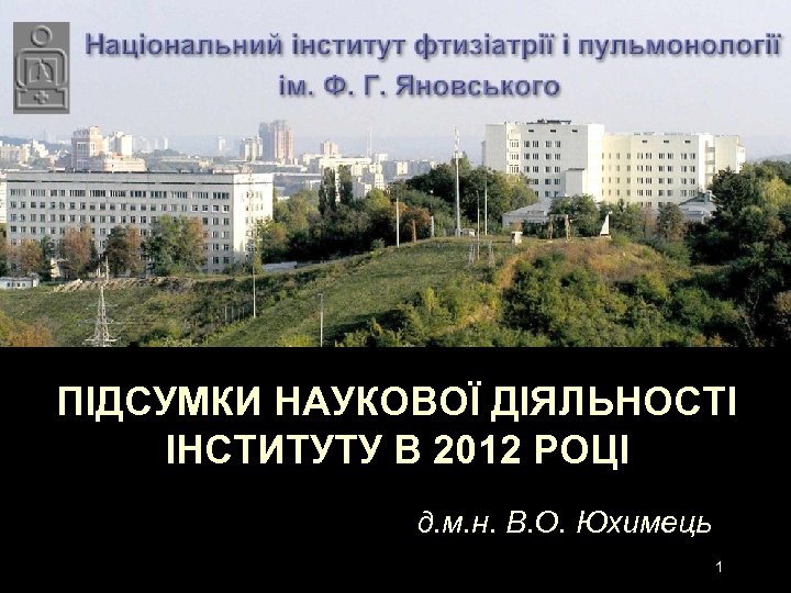 ПІДСУМКИ НАУКОВОЇ ДІЯЛЬНОСТІ ІНСТИТУТУ В 2012 РОЦІ д. м. н. В. О. Юхимець 1