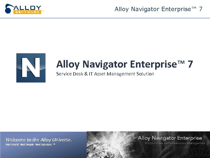 Alloy Navigator Enterprise™ 7 Service Desk & IT Asset Management Solution Welcome to the
