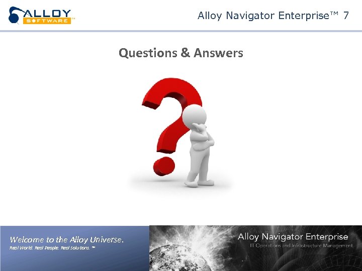 Alloy Navigator Enterprise™ 7 Questions & Answers Welcome to the Alloy Universe. Real World.