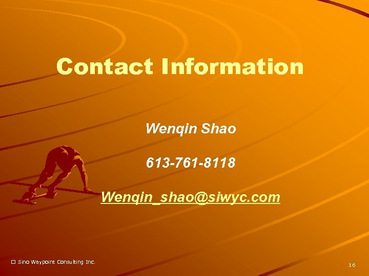 Contact Information Wenqin Shao 613 -761 -8118 Wenqin_shao@siwyc. com Sino Waypoint Consulting Inc. 16