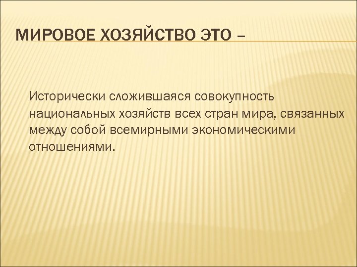 МИРОВОЕ ХОЗЯЙСТВО ЭТО – Исторически сложившаяся совокупность национальных хозяйств всех стран мира, связанных между