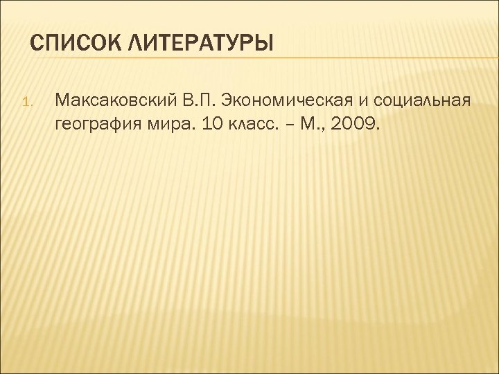 СПИСОК ЛИТЕРАТУРЫ 1. Максаковский В. П. Экономическая и социальная география мира. 10 класс. –