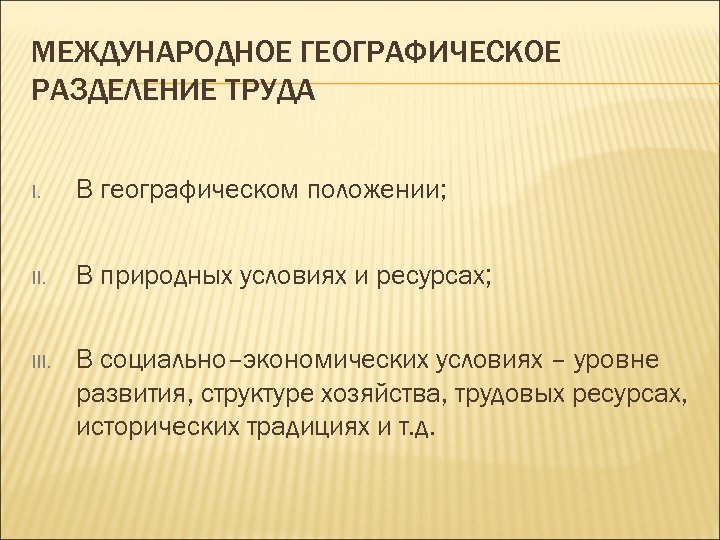 МЕЖДУНАРОДНОЕ ГЕОГРАФИЧЕСКОЕ РАЗДЕЛЕНИЕ ТРУДА I. В географическом положении; II. В природных условиях и ресурсах;