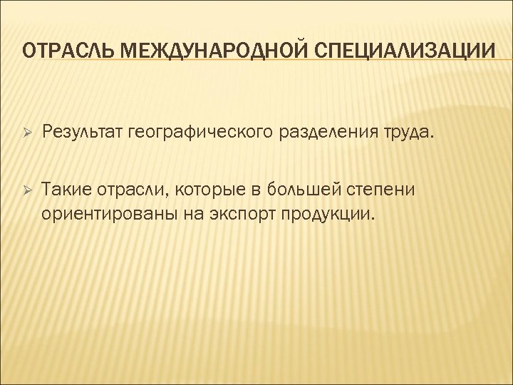 ОТРАСЛЬ МЕЖДУНАРОДНОЙ СПЕЦИАЛИЗАЦИИ Ø Результат географического разделения труда. Ø Такие отрасли, которые в большей