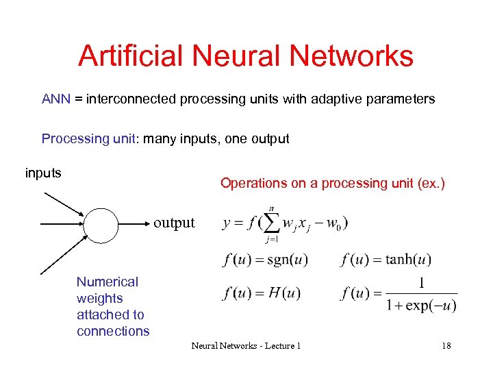Artificial Neural Networks ANN = interconnected processing units with adaptive parameters Processing unit: many