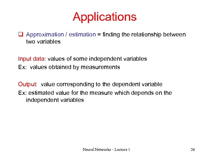 Applications q Approximation / estimation = finding the relationship between two variables Input data: