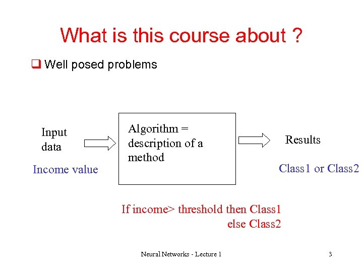What is this course about ? q Well posed problems Input data Income value